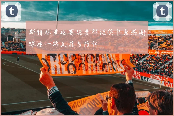 斯特林重返赛场费耶诺德首秀感谢球迷一路支持与陪伴