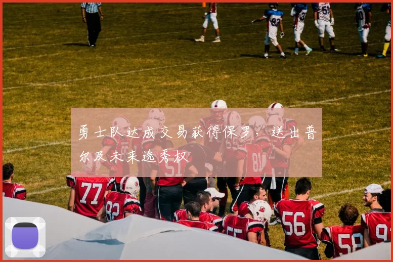 勇士队达成交易获得保罗,送出普尔及未来选秀权