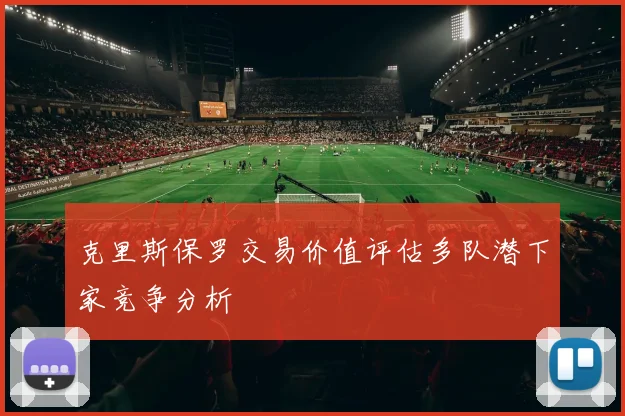 克里斯保罗交易价值评估多队潜下家竞争分析