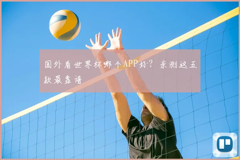 国外看世界杯哪个APP好？亲测这五款最靠谱