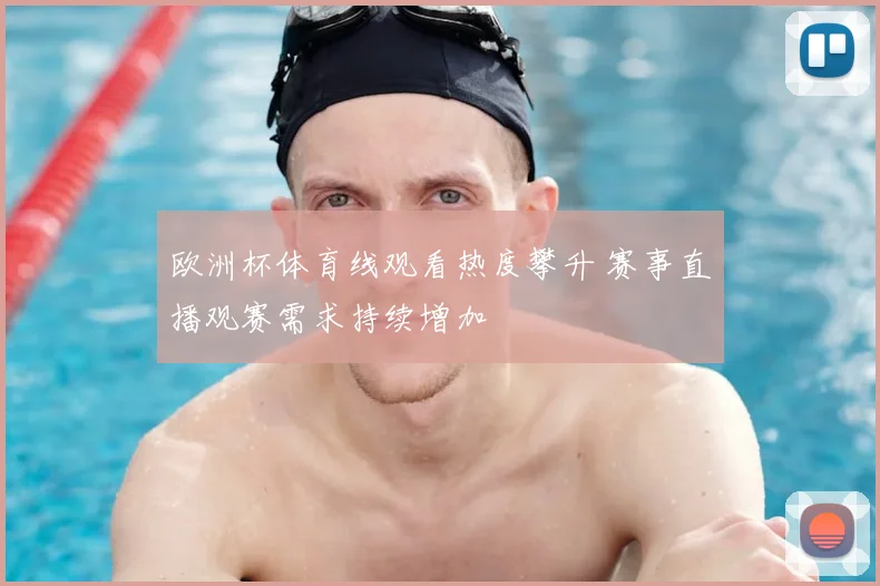 欧洲杯体育线观看热度攀升 赛事直播观赛需求持续增加