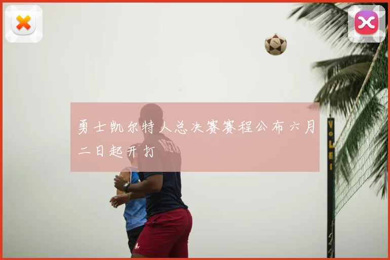 勇士凯尔特人总决赛赛程公布六月二日起开打