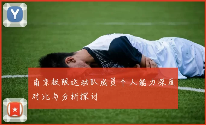 南京极限运动队成员个人能力深度对比与分析探讨