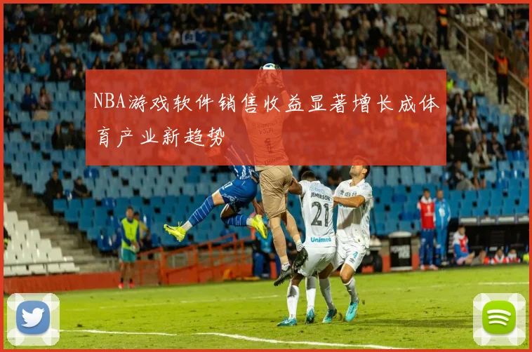 NBA游戏软件销售收益显著增长成体育产业新趋势