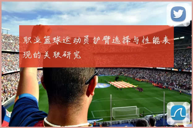 职业篮球运动员护臂选择与性能表现的关联研究