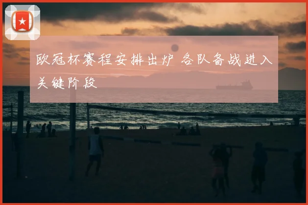 欧冠杯赛程安排出炉 各队备战进入关键阶段