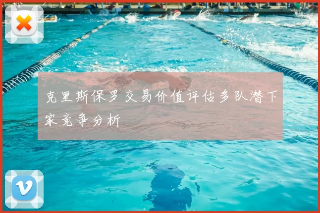 克里斯保罗交易价值评估多队潜下家竞争分析