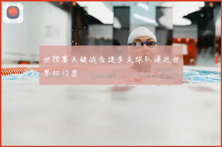 世预赛关键战告捷多支球队逼近世界杯门票