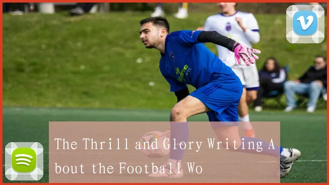 The Thrill and Glory Writing About the Football Wo