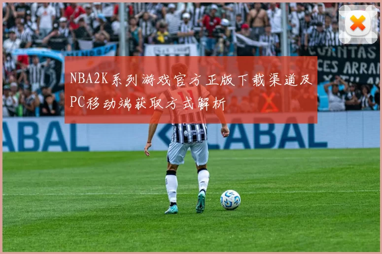 NBA2K系列游戏官方正版下载渠道及PC移动端获取方式解析