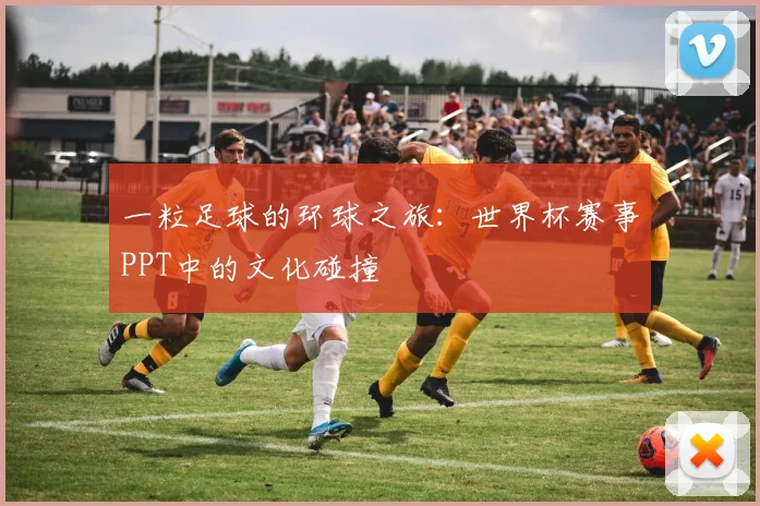 一粒足球的环球之旅:世界杯赛事PPT中的文化碰撞