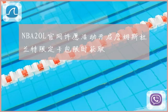 NBA2OL官网许愿活动开启詹姆斯杜兰特限定卡包限时获取