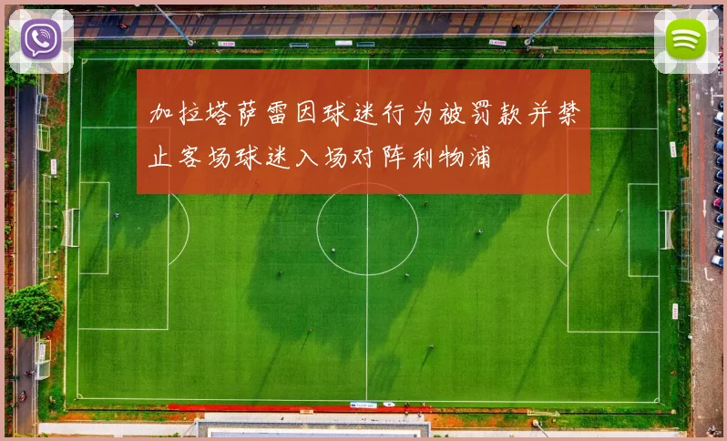 加拉塔萨雷因球迷行为被罚款并禁止客场球迷入场对阵利物浦