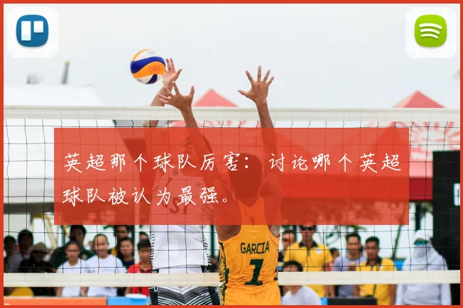 英超那个球队厉害：讨论哪个英超球队被认为最强。