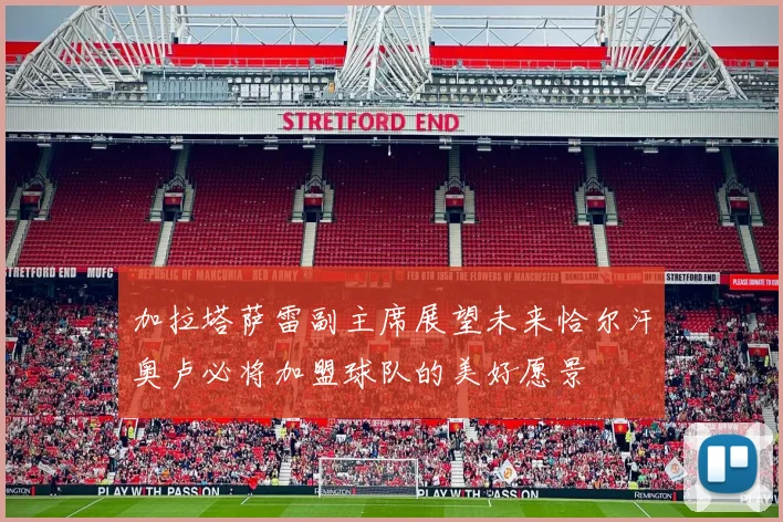 加拉塔萨雷副主席展望未来恰尔汗奥卢必将加盟球队的美好愿景
