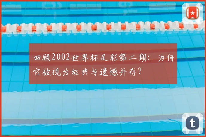 回顾2002世界杯足彩第二期：为何它被视为经典与遗憾并存？