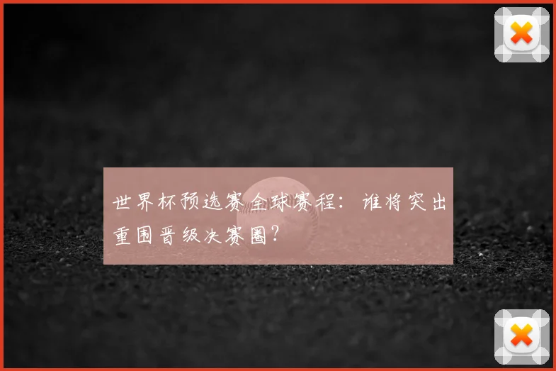 世界杯预选赛全球赛程：谁将突出重围晋级决赛圈？