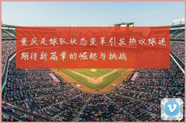 重庆足球队状态变革引发热议球迷期待新篇章的崛起与挑战