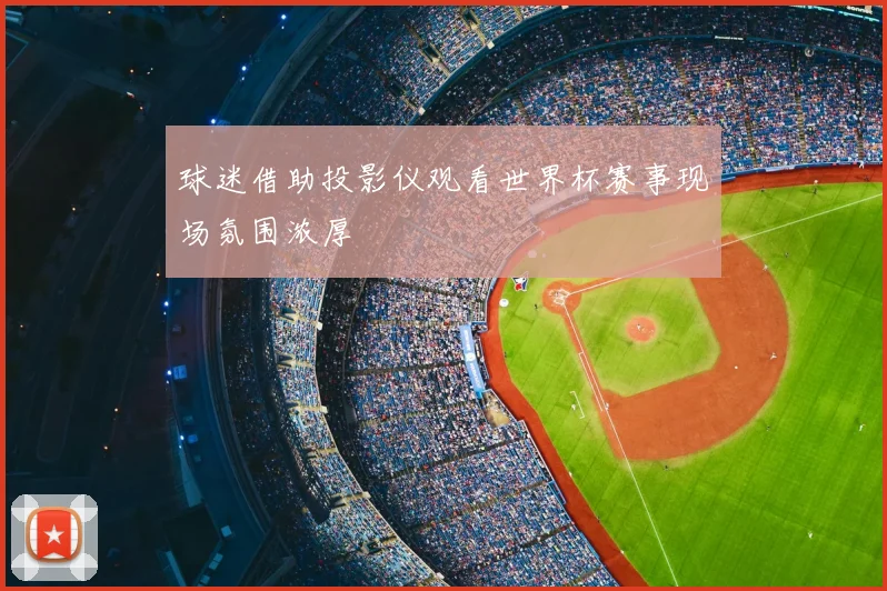 球迷借助投影仪观看世界杯赛事现场氛围浓厚