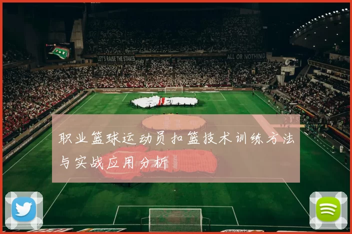 职业篮球运动员扣篮技术训练方法与实战应用分析