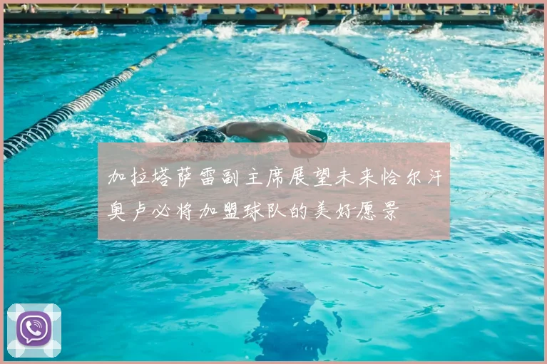 加拉塔萨雷副主席展望未来恰尔汗奥卢必将加盟球队的美好愿景
